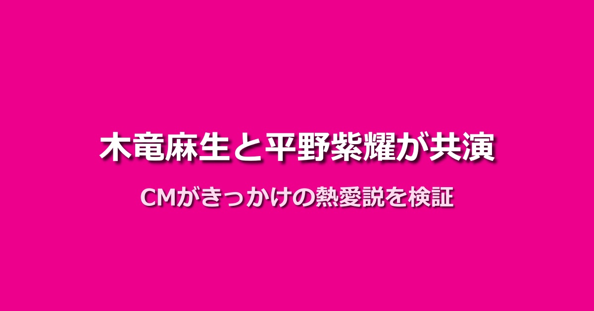 木竜麻生と平野紫耀が共演で話題に!CMから熱愛説が広がった理由とは?